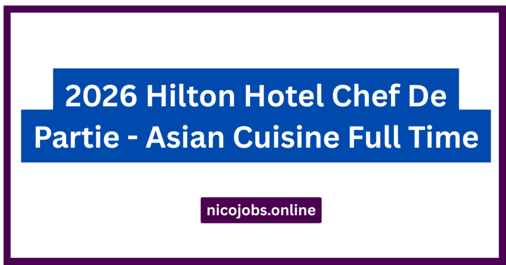 2026 Hilton Hotel Chef De Partie - Asian Cuisine Full Time