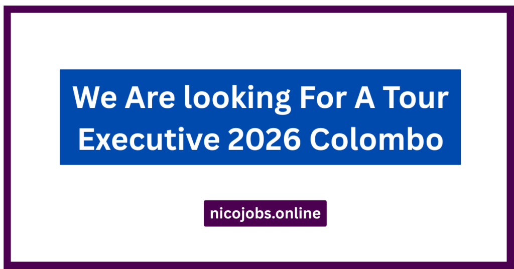 We Are looking For A Tour Executive 2026 Colombo