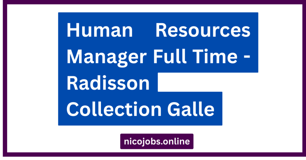 Human Resources Manager Full Time - Radisson Collection Galle